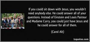 If you could sit down with Jesus, you wouldn't need anybody else. He ...
