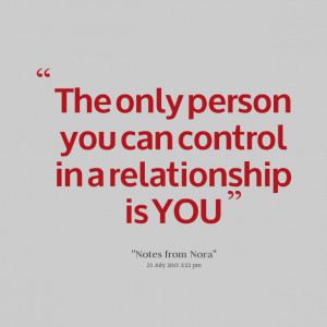Quotes Picture: the only person you can control in a relationship is ...