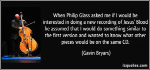 When Philip Glass asked me if I would be interested in doing a new ...