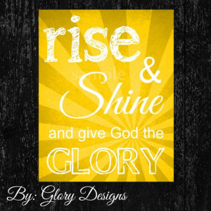 Inspirational quote, Brilliant yellow, Rise and Shine and give God ...