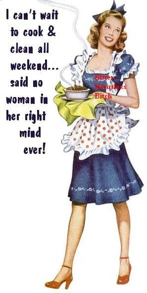 ... cook and clean all weekend