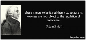 ... excesses are not subject to the regulation of conscience. - Adam Smith