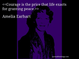 Amelia Earhart - quote-Courage is the price that life exacts for ...