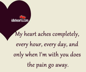 My heart aches completely, every hour, every day, and only when I’m ...