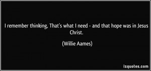 ... That's what I need - and that hope was in Jesus Christ. - Willie Aames