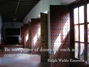 Be an opener of doors for such as come after thee.” – Ralph Waldo ...