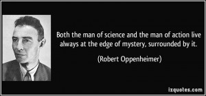 Both the man of science and the man of action live always at the edge ...