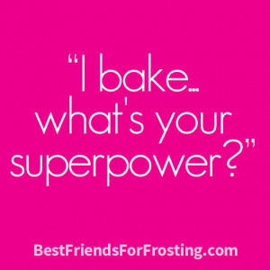 bake…what’s your superpower?”