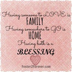 Having someone to love is FAMILY, Having somewhere to go is HOME ...