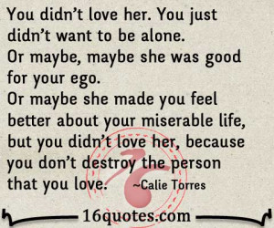 you didn t love her you just didn t want to be alone or maybe maybe