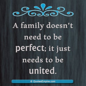 family doesn’t need to be perfect; it just needs to be united.