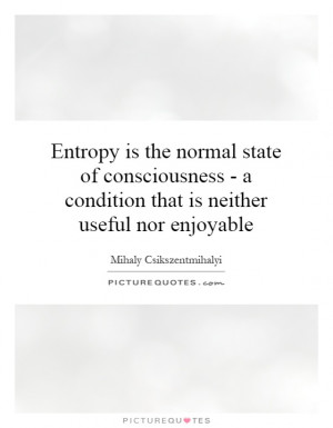 Entropy is the normal state of consciousness - a condition that is ...