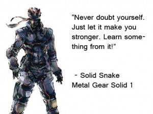 This quote from Metal Gear Solid really stuck with me. ( i.imgur.com )