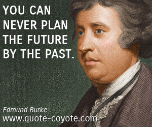 quotes - You can never plan the future by the past.