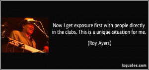 ... directly in the clubs. This is a unique situation for me. - Roy Ayers