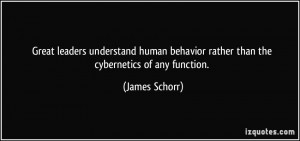 Great leaders understand human behavior rather than the cybernetics of ...