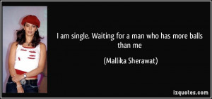 am single. Waiting for a man who has more balls than me - Mallika ...