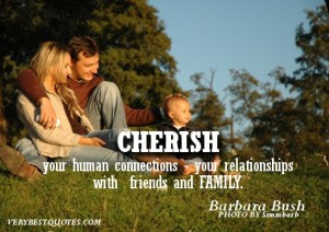 ... connections - your relationships with friends and family. Barbara Bush
