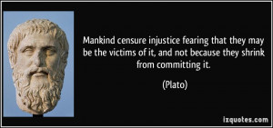 Mankind censure injustice fearing that they may be the victims of it ...