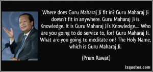 Where does Guru Maharaj Ji fit in? Guru Maharaj Ji doesn't fit in ...