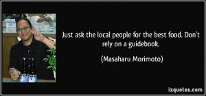 ... for the best food. Don't rely on a guidebook. - Masaharu Morimoto