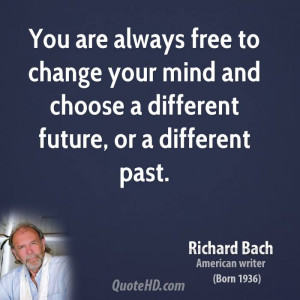 You are always free to change your mind and choose a different future ...