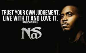 Nas Quotes About Love And Life: Trust Your Own Judgement A Nas Quote ...