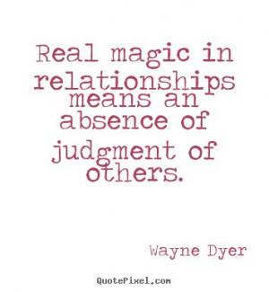 ... Quotes | Wayne Dyer Quotes - Real magic in relationships means an