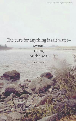 The cure for anything is salt water - sweat, tears, or the sea.
