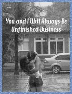 You and i will always be unfinished business