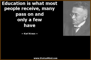 Education is what most people receive, many pass on and only a few ...