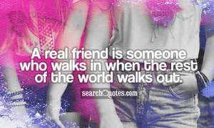 Real Friend Is Someone Who Walks In When The Rest Of The World Walks ...