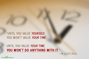 ... your time, you will not do anything with it.” – M. Scott Peck
