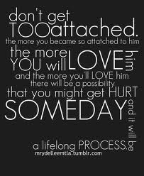 Don’t Get Too Attached. The More You Become So Attached To Him