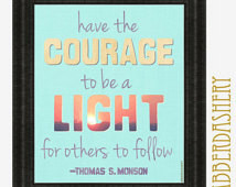 Courage To Be A Light for Others to Follow Thomas S. Monson quote ...