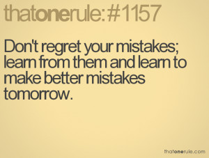 Don't regret your mistakes; learn from them and learn to make better ...