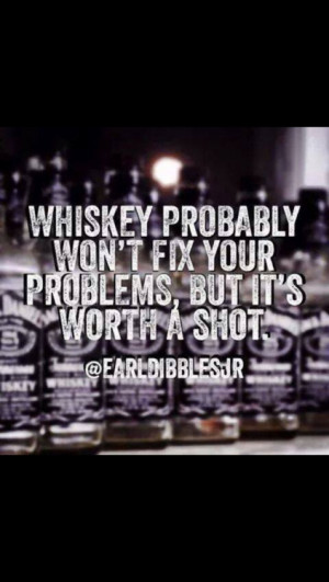 ll be your shot of whiskey any day.