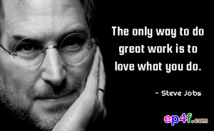 Famous people quote : The only way to do great work is to love what ...