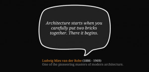 ... put two bricks together. There it begins. – Ludwig Mies van der Rohe