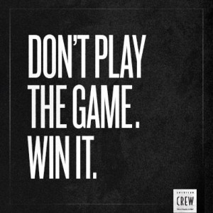 don't play the game. win it.