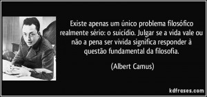 Existe apenas um único problema filosófico realmente sério: o ...