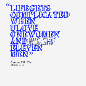 Quotes Picture: life gets complicated when u love one women and ...