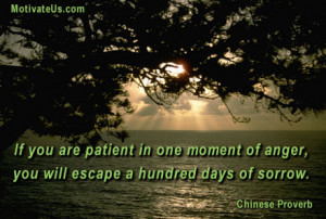 ... anger, you will escape a hundred days of sorrow. By: Chinese Proverb