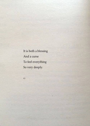 It is both a blessing and a curse to feel everything so very deeply.