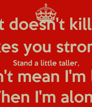 what-doesn-t-kill-you-makes-you-stronger-stand-a-little-taller-doesn-t ...