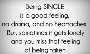 Being single is a good feeling, no drama and no heartaches.