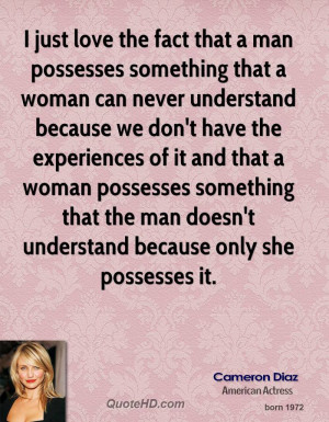 just love the fact that a man possesses something that a woman can ...