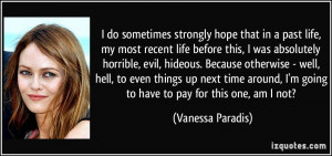 do sometimes strongly hope that in a past life, my most recent life ...
