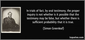 In trials of fact, by oral testimony, the proper inquiry is not ...