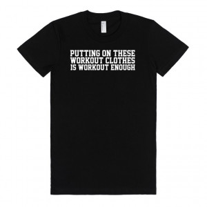 Description: Funny 'Putting on these workout clothes is workout enough ...